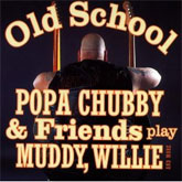 oldschool Old School - Popa Chubby & Friends Play Muddy, Willie and More